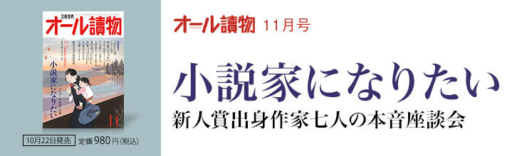 オール讀物11月号 小説家になりたい 新人賞出身作家七人の本音座談会 オール讀物11月号 小説家になりたい 新人賞出身作家七人の本音座談会