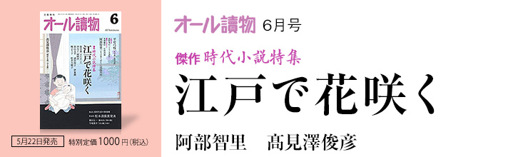 オール讀物6月号　傑作時代小説特集 江戸で花咲く／阿部智里  髙見澤俊彦