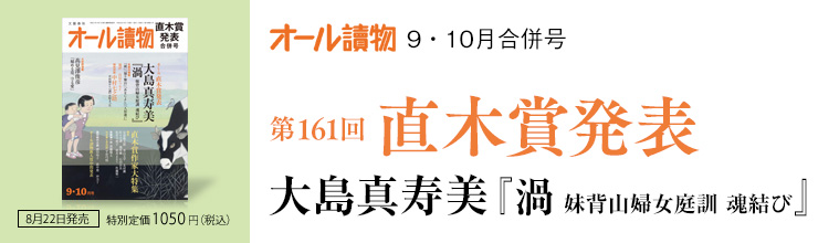 オール讀物9・10月合併号 第160回 直木賞発表 大島真寿美『渦 妹背山婦女庭訓 魂結び』 オール讀物9・10月合併号 第161回 直木賞発表 大島真寿美『渦 妹背山婦女庭訓 魂結び』