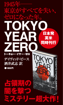 1945年──東京がすべてを失い、ゼロになった年。著者・デイヴィッド・ピース／訳・酒井武志『トーキョー・イヤー・ゼロ』1850円　占領期の闇を撃つミステリー超大作！日本発英米同時刊行
