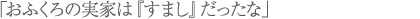 「おふくろの実家は『すまし』だったな」