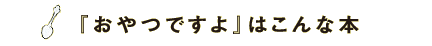 『おやつですよ』はこんな本