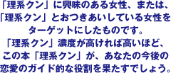 「理想クン」に興味のある女性、または、「理系クン」とおつきあいしている女性をターゲットもしたものです。「理系クン」濃度が高いほど、この本「理系クン」があなたの今後の恋愛のガイド的な役割を果たすでしょう。