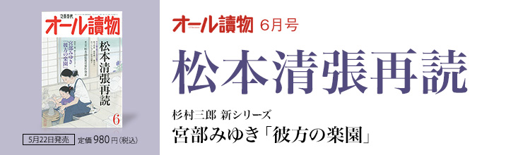 オール讀物6月号 松本清張再読 杉村三郎 新シリーズ 宮部みゆき「彼方の楽園」 オール讀物6月号 松本清張再読 杉村三郎 新シリーズ 宮部みゆき「彼方の楽園」