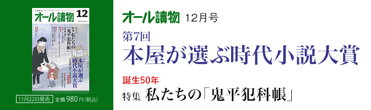 オール讀物12月号 第7回 本屋が選ぶ時代小説大賞 決定発表/【特集】私たちの「鬼平犯科帳」 オール讀物12月号 第7回 本屋が選ぶ時代小説大賞 決定発表/【特集】私たちの「鬼平犯科帳」