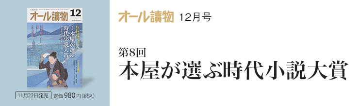 オール讀物12月号 第8回 本屋が選ぶ時代小説大賞 決定発表 オール讀物12月号 第8回 本屋が選ぶ時代小説大賞 決定発表